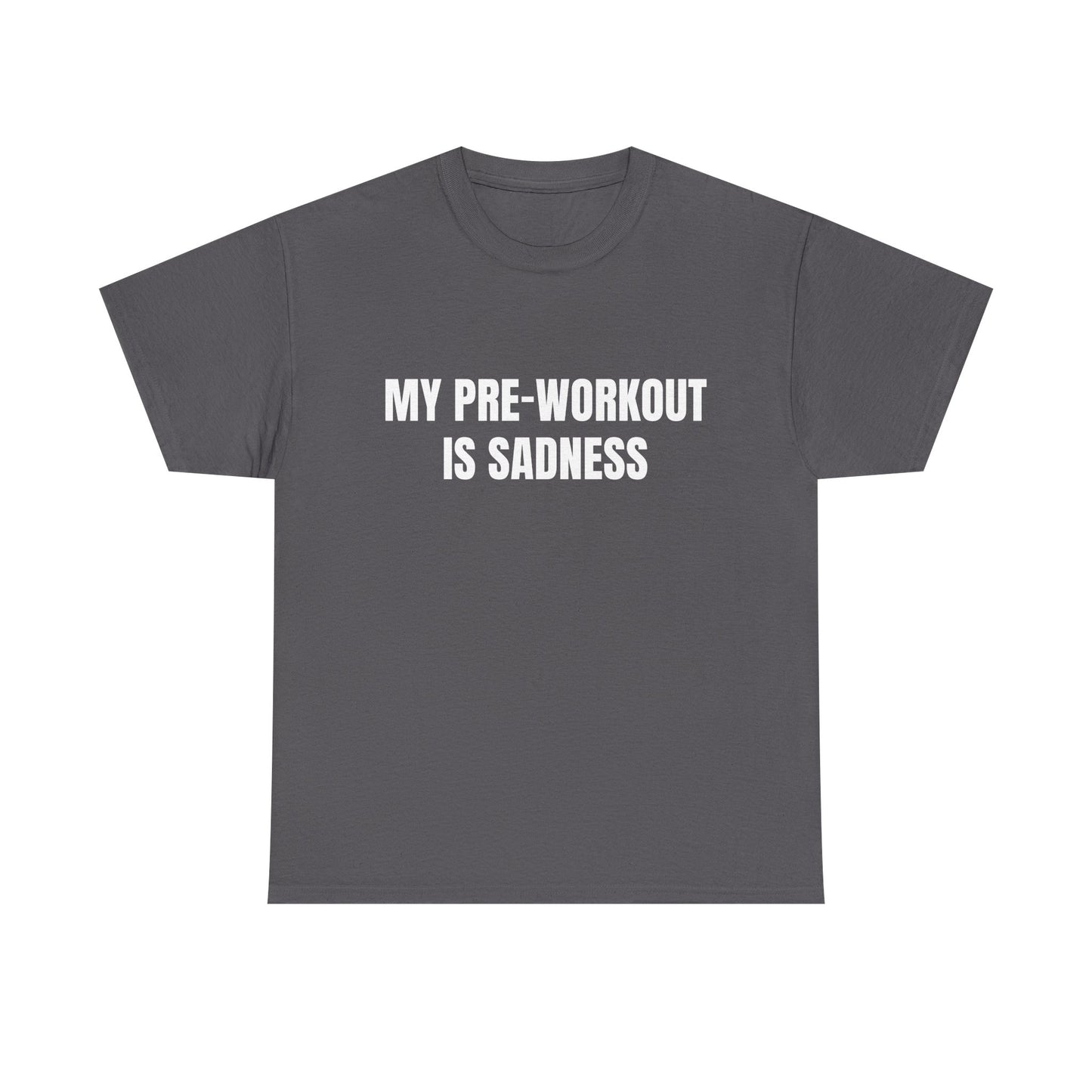 My pre-workout is sadness Shirt