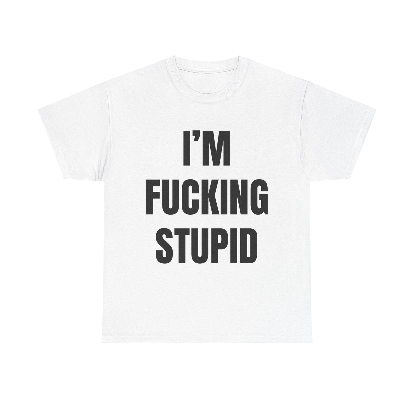 I'm Fucking Stupid