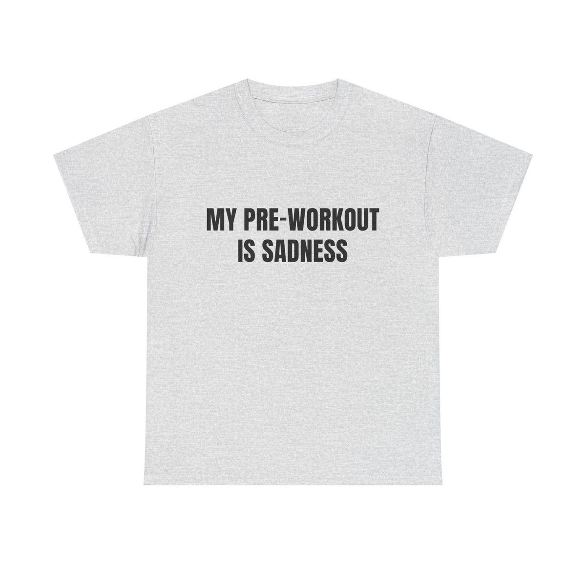 My Pre-Workout Is Sadness – Funny Gym T-Shirt