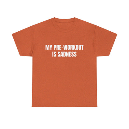 My pre-workout is sadness Shirt