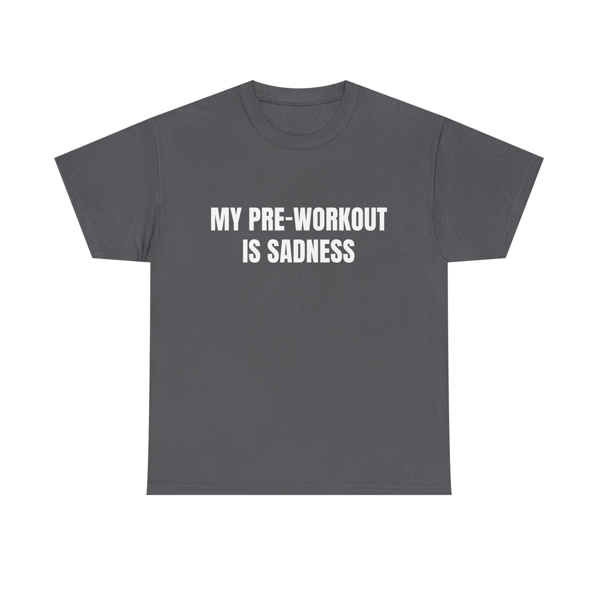 My Pre-Workout Is Sadness – Funny Gym T-Shirt