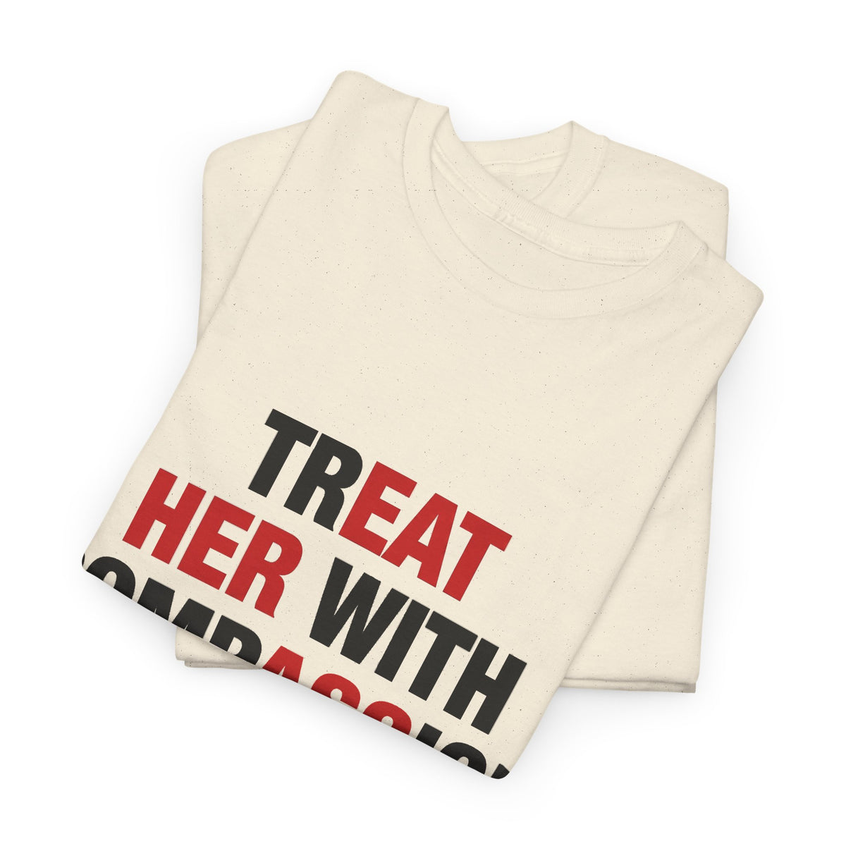 trEAT HER with compASSion