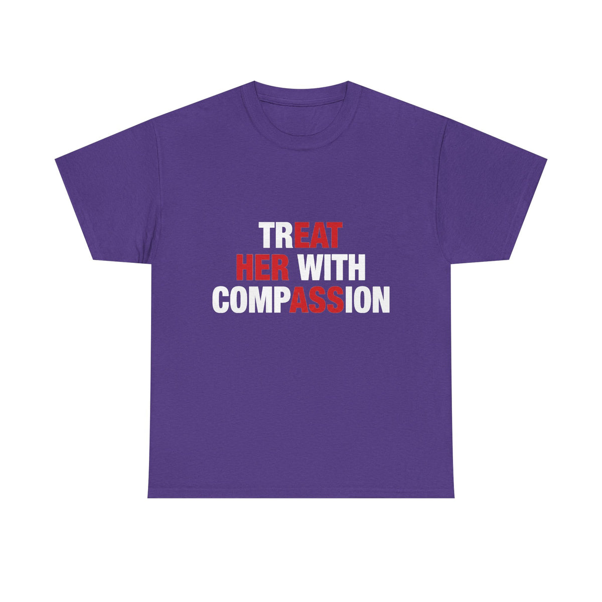 trEAT HER with compASSion