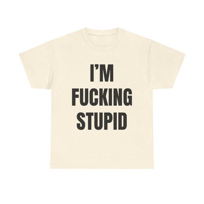 I'm Fucking Stupid