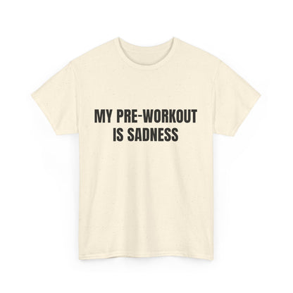 My pre-workout is sadness Shirt