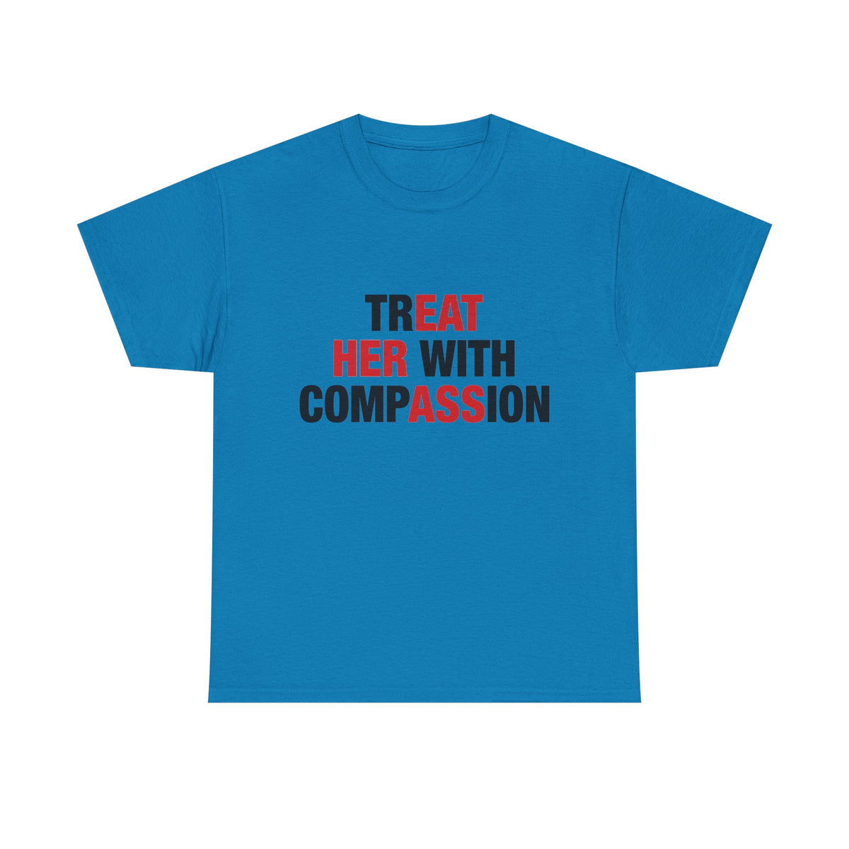 trEAT HER with compASSion