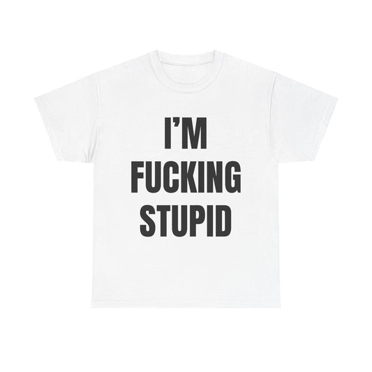 I'm Fucking Stupid
