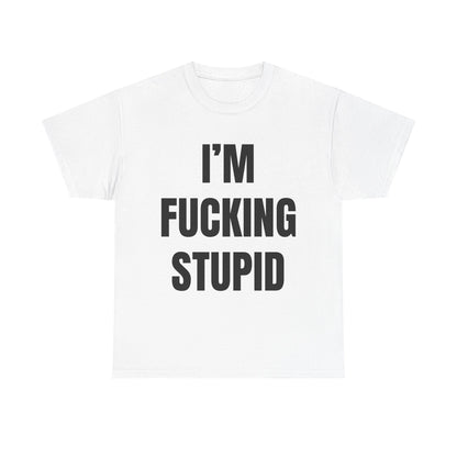 I'm Fucking Stupid