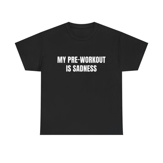 My pre-workout is sadness Shirt