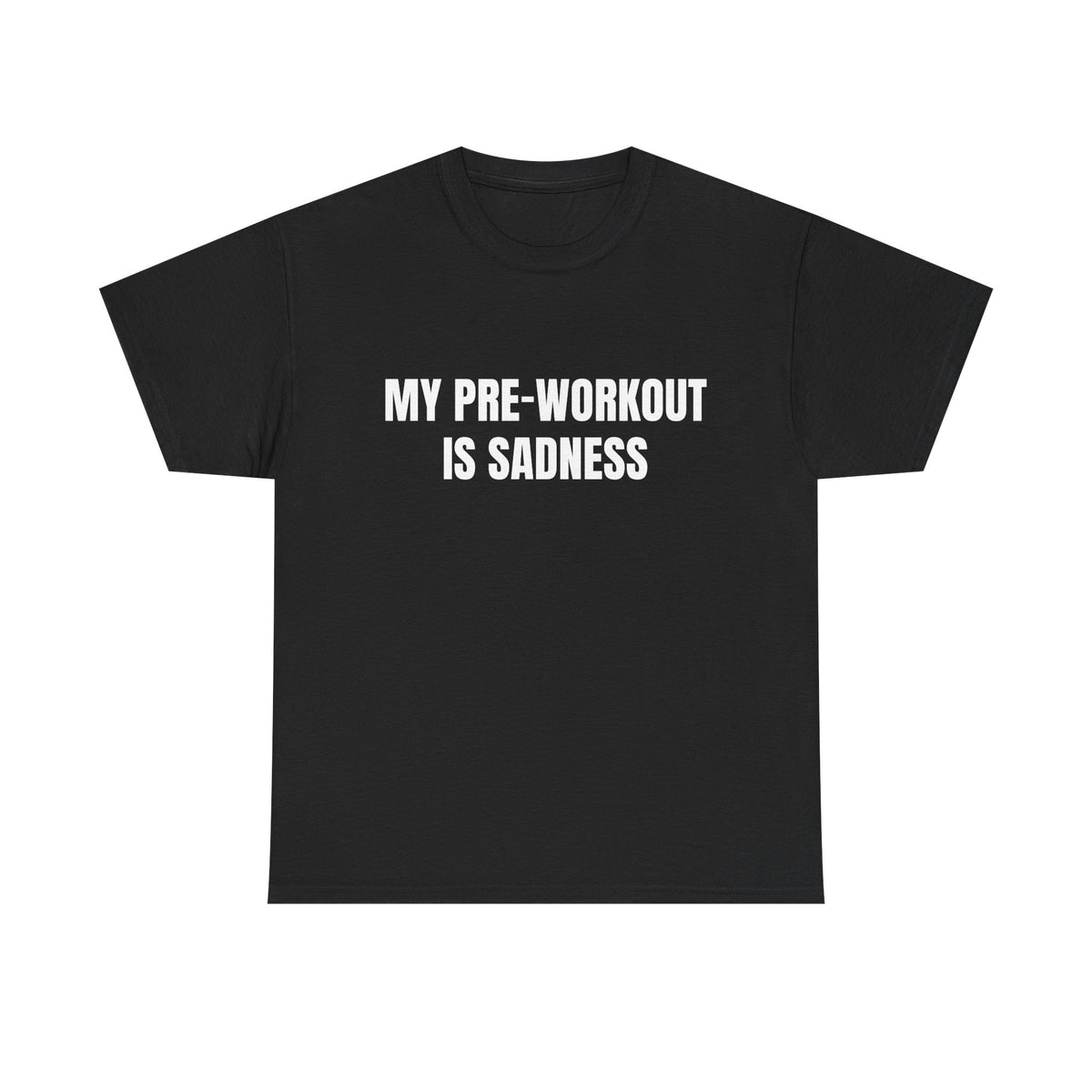 My Pre-Workout Is Sadness funny gym t-shirt front view, heavy cotton unisex tee