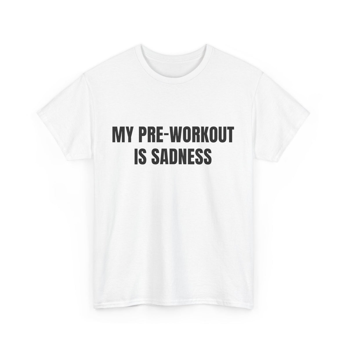 My Pre-Workout Is Sadness – Funny Gym T-Shirt