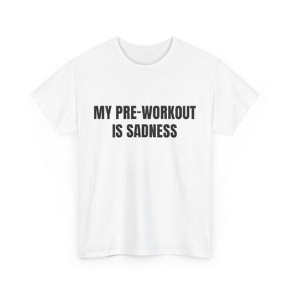 My pre-workout is sadness Shirt