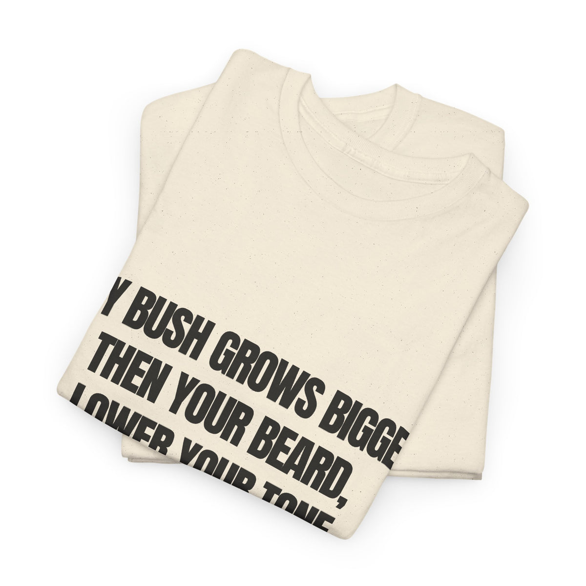 My bush grows bigger then your beard