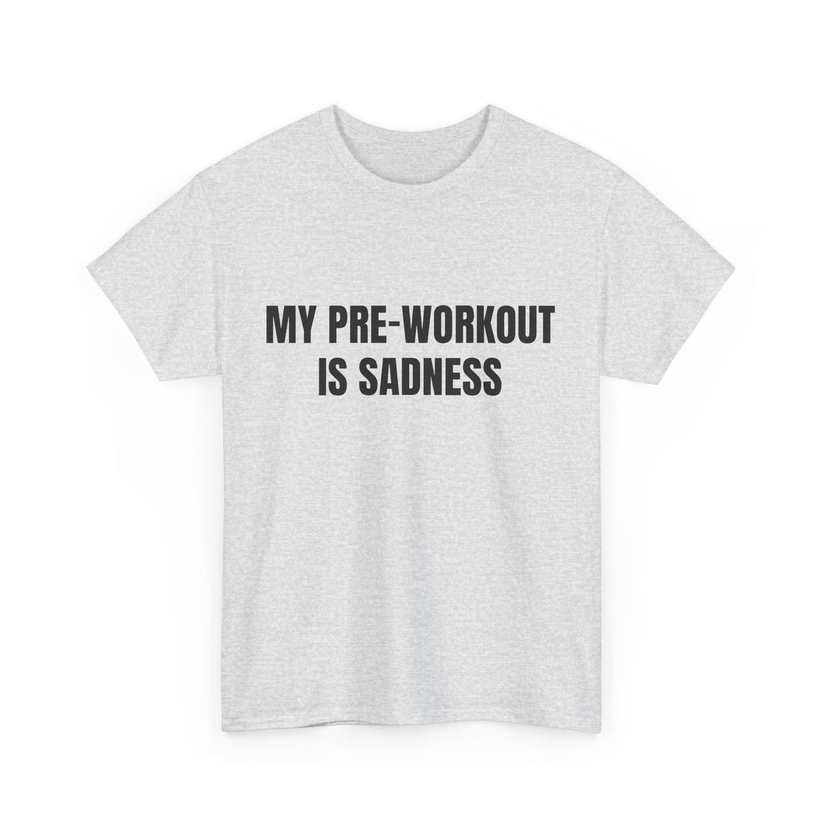 My Pre-Workout Is Sadness – Funny Gym T-Shirt