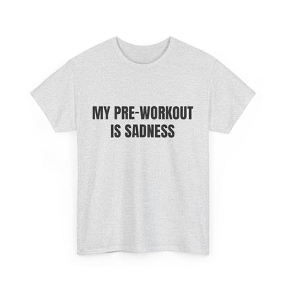 My pre-workout is sadness Shirt