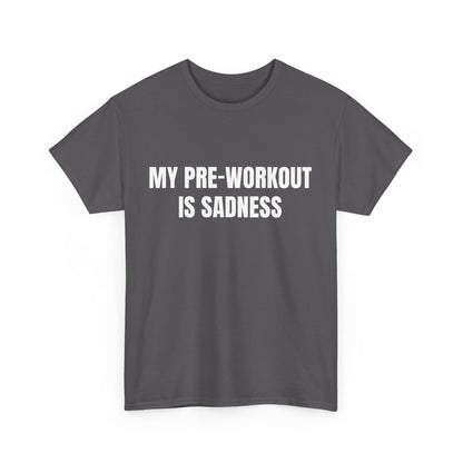 My pre-workout is sadness Shirt